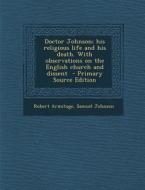 Doctor Johnson; His Religious Life and His Death. with Observations on the English Church and Dissent di Robert Armitage, Samuel Johnson edito da Nabu Press