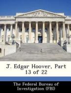 J. Edgar Hoover, Part 13 Of 22 edito da Bibliogov