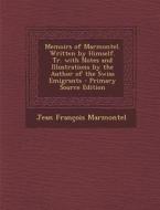 Memoirs of Marmontel. Written by Himself. Tr. with Notes and Illustrations by the Author of the Swiss Emigrants di Jean Francois Marmontel edito da Nabu Press