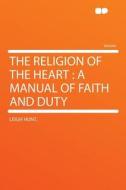 The Religion of the Heart di Leigh Hunt. edito da HardPress Publishing