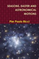SEASONS, EASTER AND ASTRONOMICAL MOTIONS di Pier Paolo Ricci edito da Lulu.com