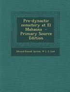 Pre-Dynastic Cemetery at El Mahasna - Primary Source Edition di Edward Russell Ayrton, W. L. S. Loat edito da Nabu Press