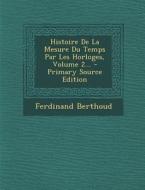 Histoire de La Mesure Du Temps Par Les Horloges, Volume 2... di Ferdinand Berthoud edito da Nabu Press