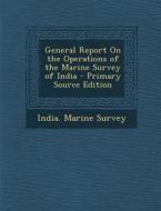 General Report on the Operations of the Marine Survey of India - Primary Source Edition edito da Nabu Press