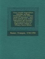 Cours Complet D'Agriculture Theorique, Pratique, Economique, Et de Medecine Rurale Et Veterinaire, Suivi D'Une Methode Pour Etudier L'Agriculture Par di Rozier Francois 1734-1793 edito da Nabu Press