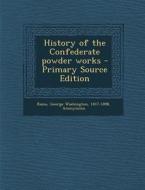 History of the Confederate Powder Works - Primary Source Edition di George Washington Rains edito da Nabu Press