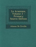 La Araucana, Volume 2 - Primary Source Edition di Alonso de Ercilla edito da Nabu Press