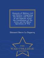 Elements Of Military Art And History di Edouard Barre La Duparcq edito da War College Series