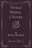 Fickle Wheel A Novel (classic Reprint) di Phyllis Margrave edito da Forgotten Books