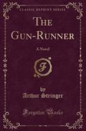 The Gun-runner di Arthur Stringer edito da Forgotten Books