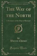 The Way Of The North di Warren Cheney edito da Forgotten Books