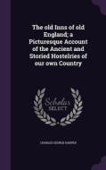 The Old Inns Of Old England; A Picturesque Account Of The Ancient And Storied Hostelries Of Our Own Country di Charles George Harper edito da Palala Press