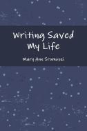 Writing Saved My Life di Mary Ann Sromoski edito da Lulu.com