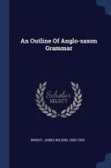 An Outline of Anglo-Saxon Grammar edito da CHIZINE PUBN