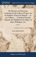 The Memoirs Of A Protestant, Condemned To The Galleys Of France, For His Religion. Written By Himself. ... In Two Volumes. ... Translated From The Ori di Jean Marteilhe edito da Gale Ecco, Print Editions