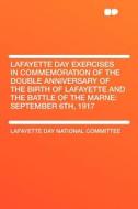 Lafayette Day Exercises in Commemoration of the Double Anniversary of the Birth of Lafayette and the Battle of the Marne di Lafayette Day National Committee edito da HardPress Publishing