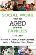 Social Work with the Aged and Their Families di Roberta R. Greene, Colleen Galambos, Harriet L. Cohen, Nancy Greene edito da Taylor & Francis Inc