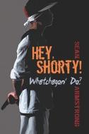 Hey, Shorty! Whatchagon' Do? di Sean Armstrong edito da Publishamerica