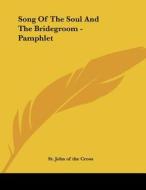Song of the Soul and the Bridegroom - Pamphlet di St John of the Cross, John Of the Cross St John of the Cross edito da Kessinger Publishing