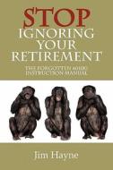 Stop Ignoring Your Retirement di Jim Hayne edito da Outskirts Press