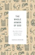The Whole Armor of God: How Christ's Victory Strengthens Us for Spiritual Warfare di Iain M. Duguid edito da CROSSWAY BOOKS