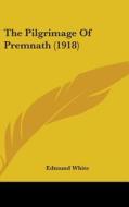 The Pilgrimage of Premnath (1918) di Edmund White edito da Kessinger Publishing