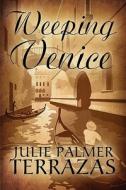 Weeping Venice di Julie Palmer Terrazas edito da America Star Books