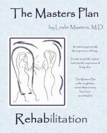 The Masters Plan- Rehabilitation di Leslie Masters M. D. edito da Createspace