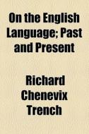 On The English Language di Richard Chenevix Trench edito da General Books Llc