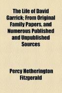 The Life Of David Garrick; From Original Family Papers, And Numerous Published And Unpublished Sources di Percy Hetherington Fitzgerald edito da General Books Llc