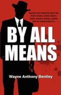 By All Means di Wayne Anthony Bentley edito da America Star Books