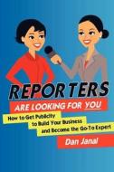 Reporters Are Looking for You!: Get the Publicity You Need to Build Your Business di Dan Janal edito da Createspace