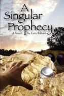 A Singular Prophecy di MR R. Gary Raham edito da Createspace