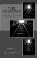 The Unknown: A Mission Through the Darkness di Joseph Minervino edito da Createspace