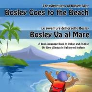 Bosley Goes to the Beach (Italian-English): A Dual Language Book in Italian and English di Tim Johnson edito da Createspace