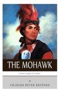 Native American Tribes: The History and Culture of the Mohawk di Charles River Editors edito da Createspace