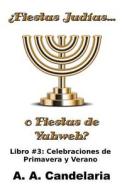 Fiestas Judias O Fiestas de Yahweh? Libro 3: Celebraciones de Primavera y Verano di A. a. Candelaria edito da Createspace