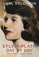 Sylvia Plath Day by Day, Volume 1: 1932-1955 di Carl Rollyson edito da UNIV PR OF MISSISSIPPI