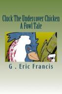 Cluck the Undercover Chicken di G. Eric Francis edito da Createspace