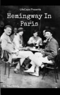 Hemingway in Paris: A Biography of Ernest Hemingway's Formative Paris Years di Paul Brody, Lifecaps edito da Createspace