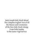 Saint Joseph Holy Week Missal: The Complete English Text of All the Masses and Ceremonies of the New Holy Week Liturgy from Palm Sunday to the Easter di Catholic Church edito da Createspace