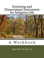 Screening and Discernment Instrument for Religious Life: A Workbook di Sr. Amy Hereford Csj edito da Createspace