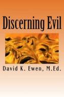 Discerning Evil di David K. Ewen M. Ed edito da Createspace