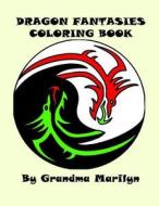 Dragon Fantasies Coloring Book di Grandma Marilyn, Gilded Penguin edito da Createspace Independent Publishing Platform