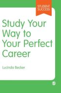 Study Your Way to Your Perfect Career di Lucinda Becker edito da SAGE Publications Ltd