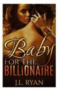 Baby for the Billionaire di J. L. Ryan edito da Createspace Independent Publishing Platform
