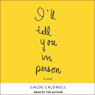 I'll Tell You in Person di Chloe Caldwell edito da Tantor Audio