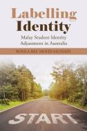 LABELLING IDENTITY: MALAY STUDENT IDENTI di ROSILA BEE HUSSAIN edito da LIGHTNING SOURCE UK LTD