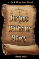 Justice Without Mercy di Barry Kelly edito da Createspace Independent Publishing Platform