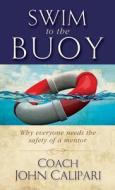 Swim to the Buoy: Why Everyone Needs the Safety of a Mentor di John Calipari edito da Evergreen Press (AL)